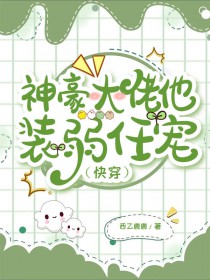 神豪大佬他装弱任宠[快穿]